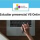 Estudiar Presencial vs Online