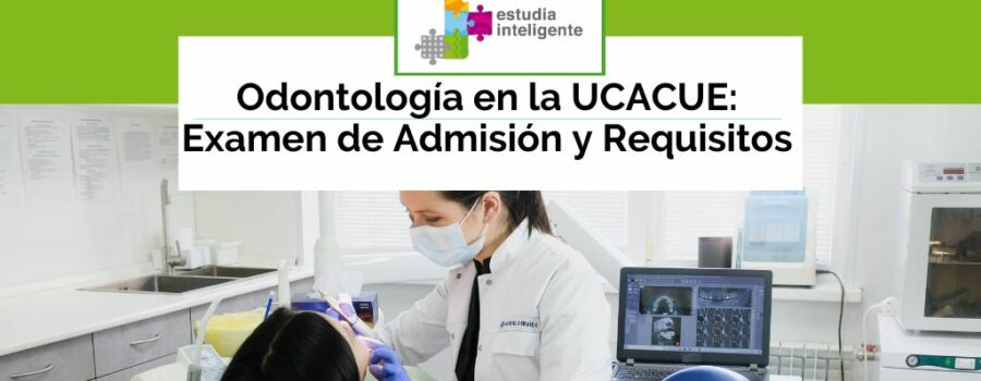 Odontología en la UCACUE: Examen de Admisión y Requisitos